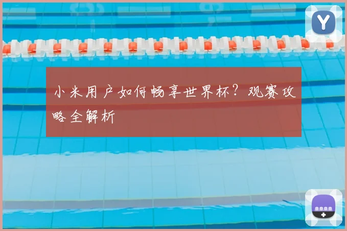 小米用户如何畅享世界杯？观赛攻略全解析