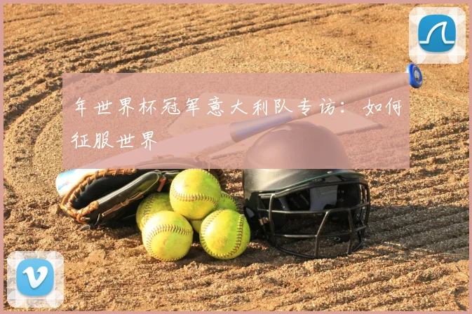 年世界杯冠军意大利队专访：如何征服世界