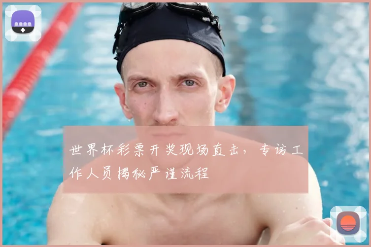 世界杯彩票开奖现场直击,专访工作人员揭秘严谨流程
