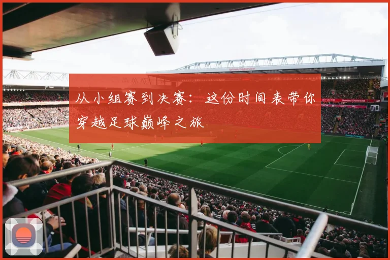 从小组赛到决赛：这份时间表带你穿越足球巅峰之旅